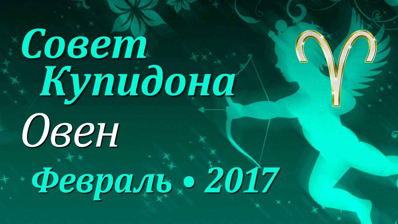 Овен, Совет Купидона, февраль 2017